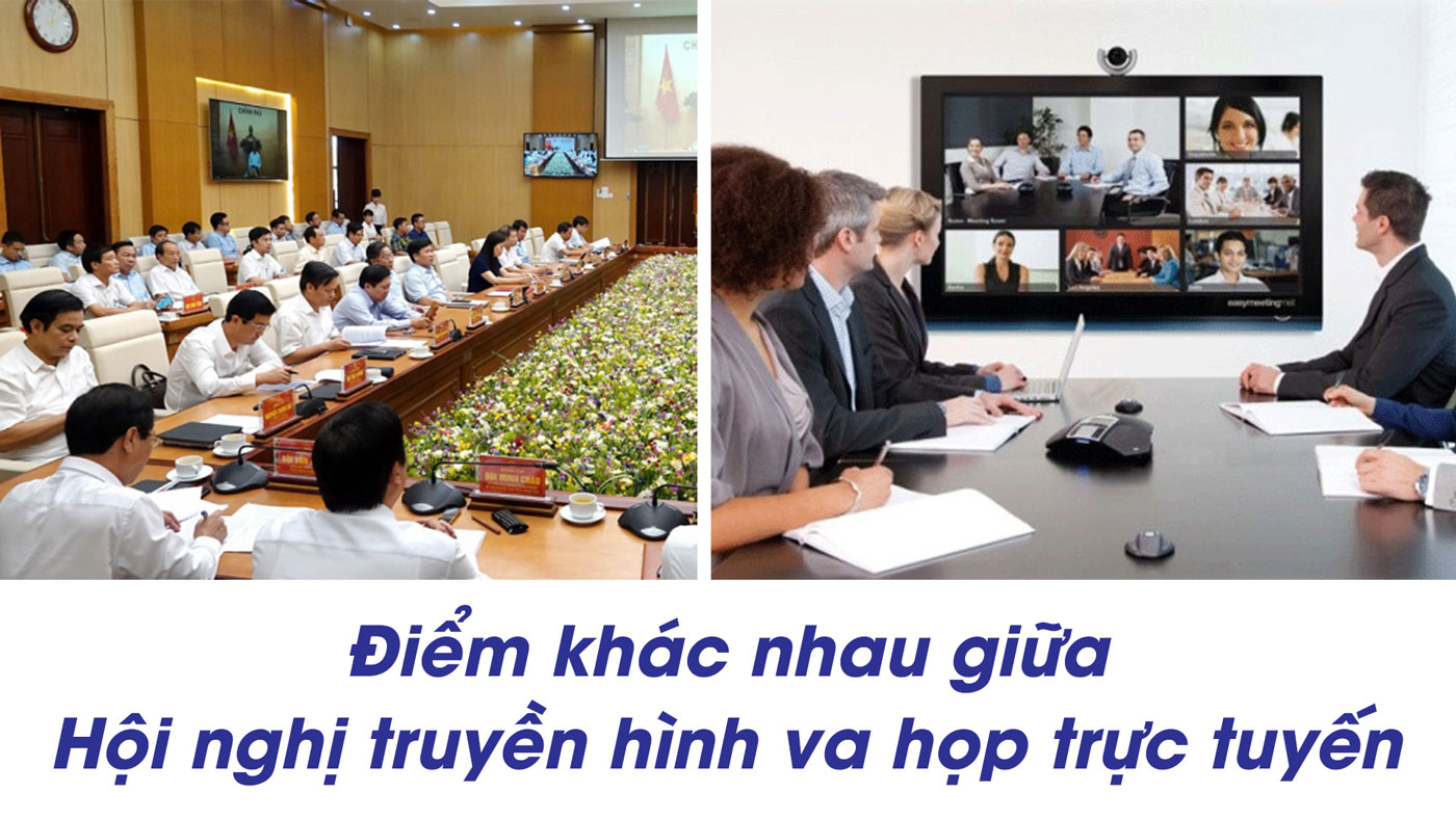 Hội nghị truyền hình và họp trực tuyến khác nhau như thế nào?